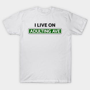 I live on Adulting Ave T-Shirt